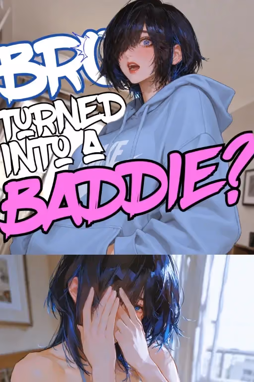 BRO turned into a BADDIE?
