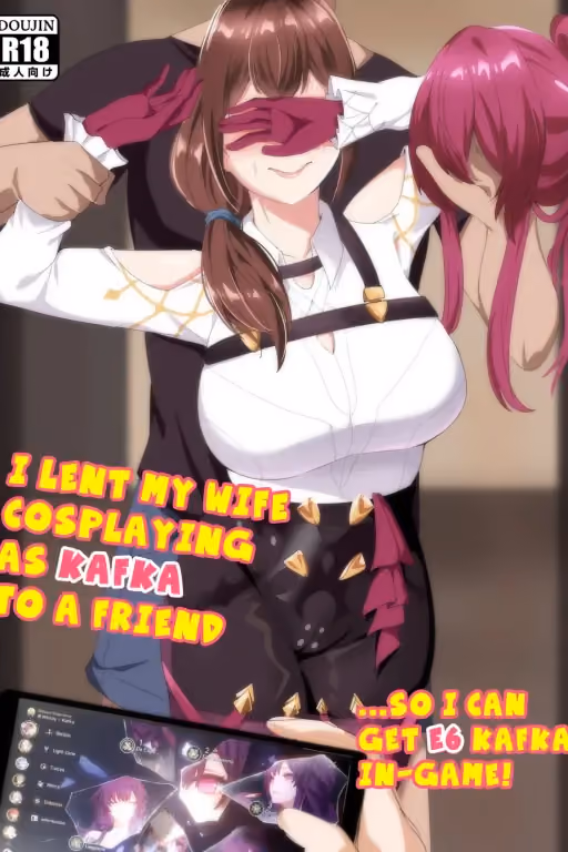 Your neighbor lends you his wife cosplaying as Kafka so he can get E6 Kafka in-game (Netori)